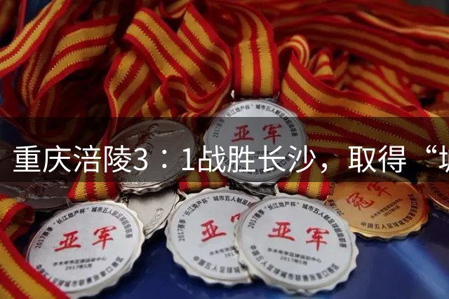 重庆涪陵3∶1战胜长沙，取得“城超”开门红！